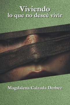 VIVIENDO LO QUE NO DESEE VIVIR - Calzada Derbez, Maria Magdalena