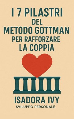 I 7 Pilastri del Metodo Gottman per rafforzare la coppia - Ivy, Isadora I 7 Pilastri del Metodo Gottman per rafforzare la coppia - Ivy, Isadora