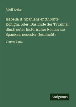 Cover Isabella II. Spaniens entthronte Königin: oder, Das Ende der Tyrannei: illustrierter historischer Roman aus Spaniens neuester Geschichte
