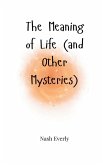 The Meaning of Life (and Other Mysteries) The Meaning of Life (and Other Mysteries)