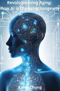 Revolutionizing Aging: How AI Is Changing Longevity (eBook, ePUB) - Chong, Kevin