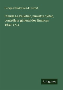 Cover Claude Le Pelletier, ministre d'état, contrôleur général des finances 1630-1711