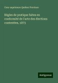 Règles de pratique faites en conformité de l'acte des élections contestées, 1873