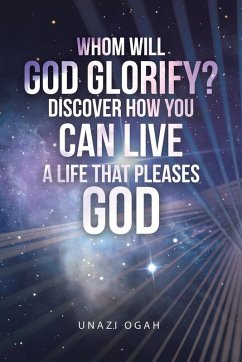 Whom Will God Glorify? Discover How You Can Live a Life That Pleases God Whom Will God Glorify? Discover How You Can Live a Life That Pleases God