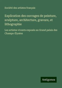 Explication des ouvrages de peinture, sculpture, architecture, gravure, et lithographie - Société Des Artistes Français Explication des ouvrages de peinture, sculpture, architecture, gravure, et lithographie - Société Des Artistes Français