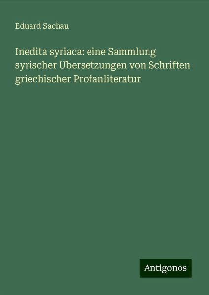 Inedita syriaca: eine Sammlung syrischer Ubersetzungen von Schriften griechischer Profanliteratur Inedita syriaca: eine Sammlung syrischer Ubersetzungen von Schriften griechischer Profanliteratur