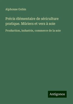 Précis élémentaire de sériculture pratique. Mûriers et vers à soie - Gobin, Alphonse