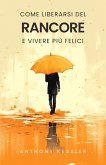 Come Liberarsi del Rancore e Vivere Più Felici (eBook, ePUB) Come Liberarsi del Rancore e Vivere Più Felici (eBook, ePUB)