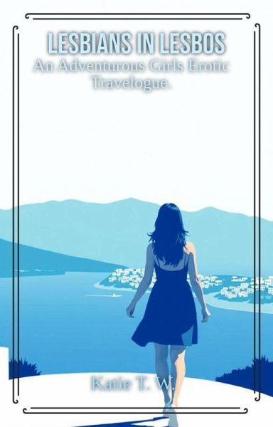 Lesbians In Lesbos (An Adventurous Girls Erotic Travelogue, #3) (eBook, ePUB) Lesbians In Lesbos (An Adventurous Girls Erotic Travelogue, #3) (eBook, ePUB)