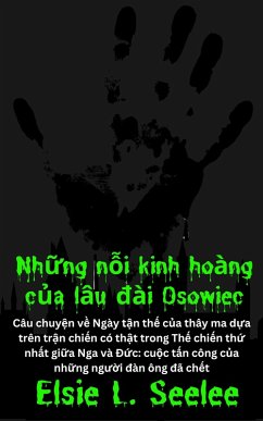 Nh¿ng n¿i kinh hoàng c¿a lâu dài Osowiec: M¿t câu chuy¿n v¿ ngày t¿n th¿ c¿a thây ma - D¿a trên tr¿n chi¿n có th¿t trong Th¿ chi¿n th¿ nh¿t gi¿a Nga và Ð¿c: Cu¿c t¿n công c¿a nh¿ng ngu¿i ch¿t (eBook, ePUB) - Seelee, Elsie