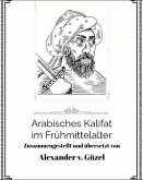 Arabisches Kalifat im Frühmittelalter (Geschichte des Islam, Araber, Kalifat # Basics Islamwissenschaft, Orientalistik und Arabistik, #3) (eBook, ePUB) Arabisches Kalifat im Frühmittelalter (Geschichte des Islam, Araber, Kalifat # Basics Islamwissenschaft, Orientalistik und Arabistik, #3) (eBook, ePUB)