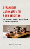 Céramique japonaise : du Raku au Kutani - Un voyage à travers le monde de la poterie japonaise (eBook, ePUB) Céramique japonaise : du Raku au Kutani - Un voyage à travers le monde de la poterie japonaise (eBook, ePUB)