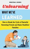 Unlearning What We've Learned: How to Break the Cycle of Harmful Parenting Trends and Raise Healthier Families (eBook, ePUB) Unlearning What We've Learned: How to Break the Cycle of Harmful Parenting Trends and Raise Healthier Families (eBook, ePUB)