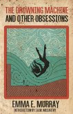 The Drowning Machine and Other Obsessions (eBook, ePUB) The Drowning Machine and Other Obsessions (eBook, ePUB)