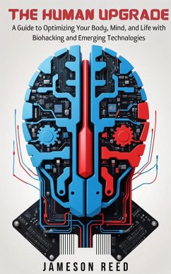 The Human Upgrade: A Guide to Optimizing Your Body, Mind, and Life with Biohacking and Emerging Technologies (eBook, ePUB) - Reed, Jameson