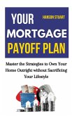 Your Mortgage Payoff Plan: Master the Strategies to Own Your Home Outright without Sacrificing Your Lifestyle (eBook, ePUB) Your Mortgage Payoff Plan: Master the Strategies to Own Your Home Outright without Sacrificing Your Lifestyle (eBook, ePUB)