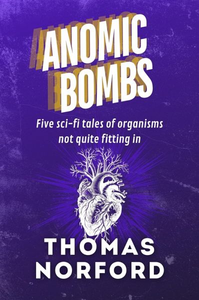 Anomic Bombs: Five Sci-Fi Tales of Organisms Not Quite Fitting In (eBook, ePUB) Anomic Bombs: Five Sci-Fi Tales of Organisms Not Quite Fitting In (eBook, ePUB)
