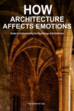 How Architecture Affects Emotions: Guide to Understanding the Psychology of Architecture (eBook, ePUB) - Qazi, Adil Masood