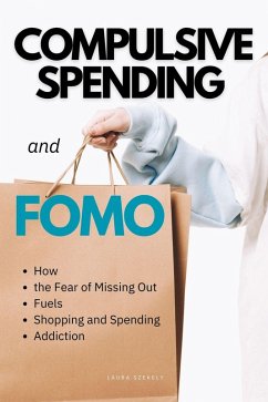 Compulsive Spending and FOMO:How the Fear of Missing Out Fuels Shopping and Spending Addiction (eBook, ePUB) - Szekely, Laura