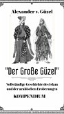 Der Große Güzel. Kompendium. Vollständige Geschichte des Islam und der arabischen Eroberungen (Geschichte des Islam, Araber, Kalifat # Basics Islamwissenschaft, Orientalistik und Arabistik, #6) (eBook, ePUB) Der Große Güzel. Kompendium. Vollständige Geschichte des Islam und der arabischen Eroberungen (Geschichte des Islam, Araber, Kalifat # Basics Islamwissenschaft, Orientalistik und Arabistik, #6) (eBook, ePUB)