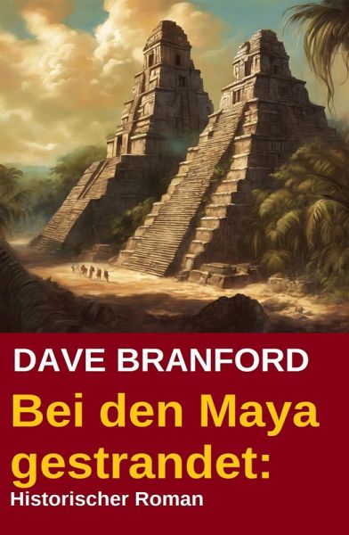 Bei den Maya gestrandet: Historischer Roman (eBook, ePUB) Bei den Maya gestrandet: Historischer Roman (eBook, ePUB)