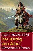 Der König von Alba: Historischer Roman (eBook, ePUB)