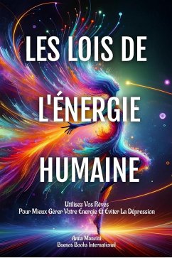 Les Lois De L'Énergie Humaine: Utilisez Vos Rêves Pour Mieux Gérer Votre Énergie Et Éviter La Dépression (L'Art de Rêver, #7) (eBook, ePUB) - Mancini, Anna