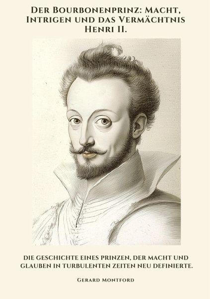 Der Bourbonenprinz: Macht, Intrigen und das Vermächtnis Henri II. Der Bourbonenprinz: Macht, Intrigen und das Vermächtnis Henri II.