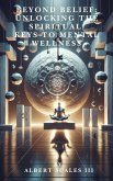 Beyond Belief: Unlocking the Spiritual Keys to Mental Wellness (eBook, ePUB) Beyond Belief: Unlocking the Spiritual Keys to Mental Wellness (eBook, ePUB)