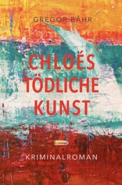 Chloés tödliche Kunst - Bähr, Gregor Chloés tödliche Kunst - Bähr, Gregor