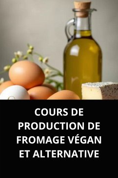 COURS DE PRODUCTION DE FROMAGE VÉGAN ET ALTERNATIVE (eBook, ePUB) - SOUZA, MARCEL