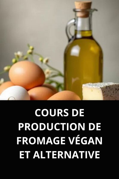COURS DE PRODUCTION DE FROMAGE VÉGAN ET ALTERNATIVE (eBook, ePUB) COURS DE PRODUCTION DE FROMAGE VÉGAN ET ALTERNATIVE (eBook, ePUB)