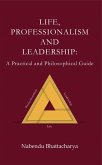 Life, Professionalism and Leadership: A Practical and Philosophical Guide - Part 1 Life Part 2 Professionalism Part 3 Leadership (eBook, ePUB)