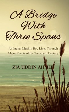 Cover A Bridge With Three Spans - An Indian Muslim Boy Lives Through Major Events of the Twentieth Century (eBook, ePUB)
