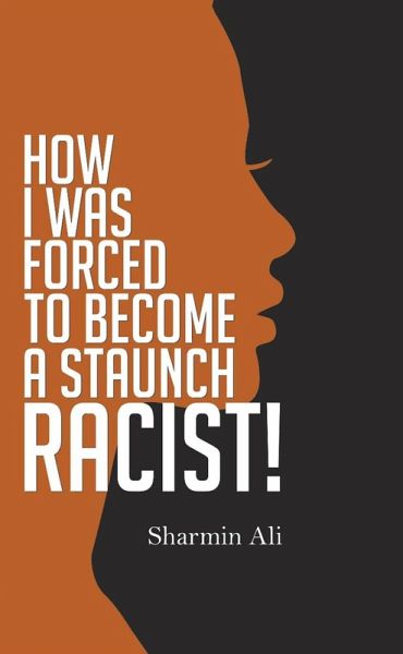 How I Was Forced To Become A Staunch Racist! (eBook, ePUB) How I Was Forced To Become A Staunch Racist! (eBook, ePUB)