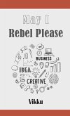 May I Rebel Please (eBook, ePUB) May I Rebel Please (eBook, ePUB)