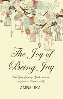 The Joy of Being Jay - With God, Granny, Girlfriends and One Grand Ambition (eBook, ePUB) - Ambalika