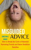 Misguided Advice: How Parenting Trends Are Failing the Next Generation and What We Can Do About It (eBook, ePUB) Misguided Advice: How Parenting Trends Are Failing the Next Generation and What We Can Do About It (eBook, ePUB)