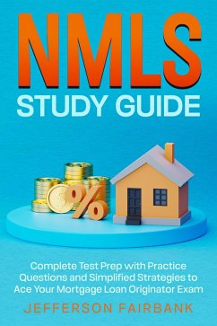 NMLS Study Guide Complete Test Prep with Practice Questions and Simplified Strategies to Ace Your Mortgage Loan Originator Exam (eBook, ePUB) - Fairbank, Jefferson