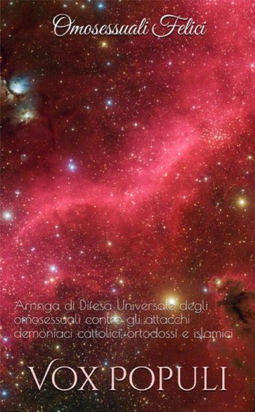 Omosessuali Felici - Arringa di Difesa Universale degli omosessuali contro gli attacchi demoniaci cattolici, ortodossi e islamici (Cattolicesimo) (eBook, ePUB)