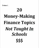 Volume 1 - 20 Money-Making Finance Topics Not Taught In Schools (Vol 1, #1) (eBook, ePUB) Volume 1 - 20 Money-Making Finance Topics Not Taught In Schools (Vol 1, #1) (eBook, ePUB)