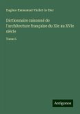 Dictionnaire raisonné de l'architecture française du XIe au XVIe siècle Dictionnaire raisonné de l'architecture française du XIe au XVIe siècle