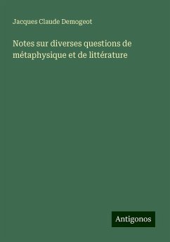 Notes sur diverses questions de métaphysique et de littérature - Demogeot, Jacques Claude Notes sur diverses questions de métaphysique et de littérature - Demogeot, Jacques Claude