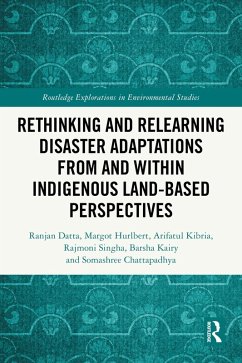 Rethinking and Relearning Disaster Adaptations from and within Indigenous Land-Based Perspectives (eBook, PDF) - Datta, Ranjan; Hurlbert, Margot; Kibria, Arifatul; Singha, Rajmoni; Kairy, Barsha; Chattapadhya, Somashree