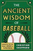 The Ancient Wisdom of Baseball The Ancient Wisdom of Baseball
