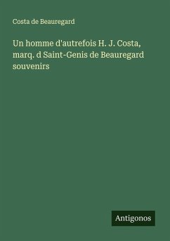 Un homme d'autrefois H. J. Costa, marq. d Saint-Genis de Beauregard souvenirs Cover Un homme d'autrefois H. J. Costa, marq. d Saint-Genis de Beauregard souvenirs
