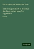 Histoire du parlement de Bordeaux depuis sa création jusqu'à sa suppression Histoire du parlement de Bordeaux depuis sa création jusqu'à sa suppression