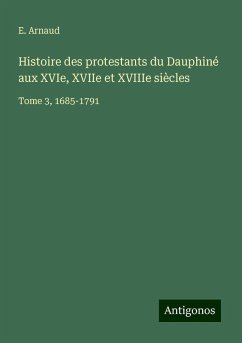 Histoire des protestants du Dauphiné aux XVIe, XVIIe et XVIIIe siècles - Arnaud, E.