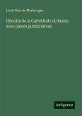 Histoire de la Cathédrale de Rodez avec pièces justificatives Histoire de la Cathédrale de Rodez avec pièces justificatives