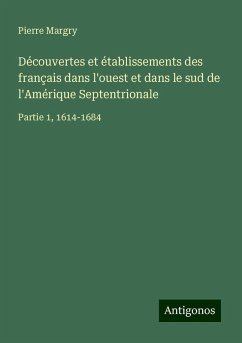 Découvertes et établissements des français dans l'ouest et dans le sud de l'Amérique Septentrionale - Margry, Pierre